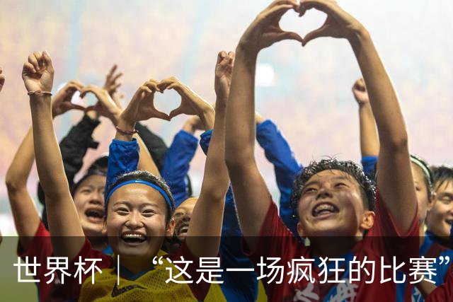 世界杯｜“这是一场疯狂的比赛”