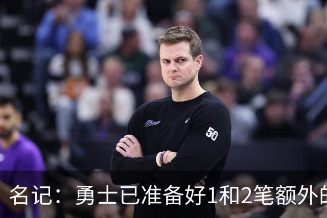 名记：勇士已准备好1&2笔额外的阵容调整方案 前提是老詹确定加盟